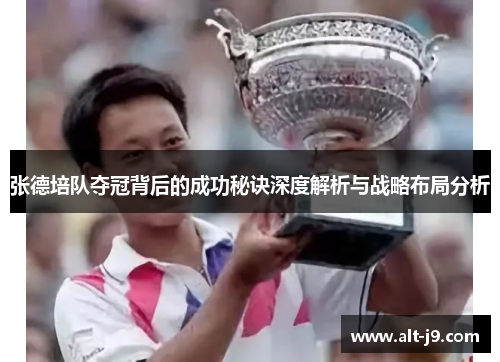 张德培队夺冠背后的成功秘诀深度解析与战略布局分析 张德培队夺冠背后的成功秘诀深度解析与战略布局分析