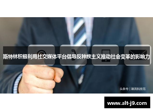 斯特林积极利用社交媒体平台倡导反种族主义推动社会变革的影响力