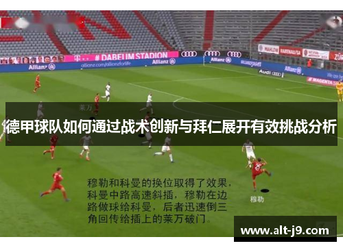 德甲球队如何通过战术创新与拜仁展开有效挑战分析 德甲球队如何通过战术创新与拜仁展开有效挑战分析