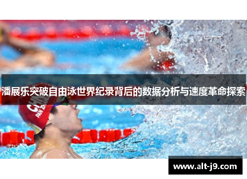 潘展乐突破自由泳世界纪录背后的数据分析与速度革命探索