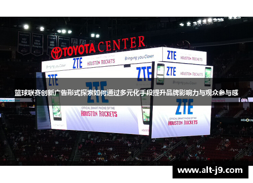 篮球联赛创新广告形式探索如何通过多元化手段提升品牌影响力与观众参与感