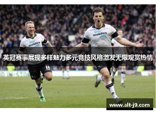 英冠赛事展现多样魅力多元竞技风格激发无限观赏热情