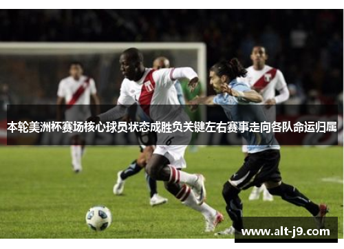 本轮美洲杯赛场核心球员状态成胜负关键左右赛事走向各队命运归属