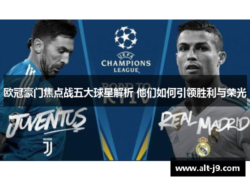 欧冠豪门焦点战五大球星解析 他们如何引领胜利与荣光