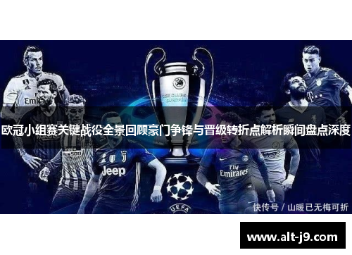 欧冠小组赛关键战役全景回顾豪门争锋与晋级转折点解析瞬间盘点深度