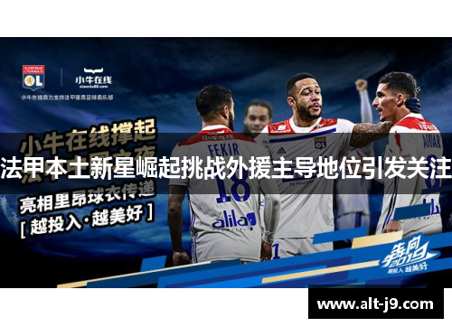 法甲本土新星崛起挑战外援主导地位引发关注