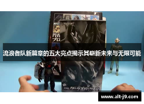 流浪者队新篇章的五大亮点揭示其崭新未来与无限可能