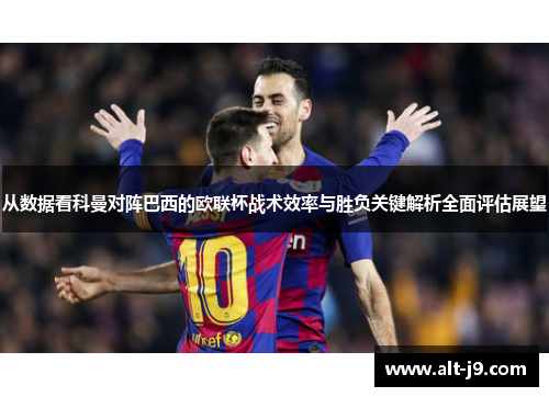从数据看科曼对阵巴西的欧联杯战术效率与胜负关键解析全面评估展望