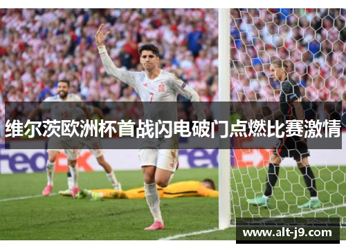 维尔茨欧洲杯首战闪电破门点燃比赛激情