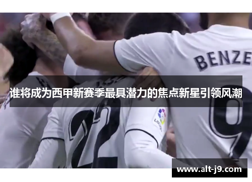 谁将成为西甲新赛季最具潜力的焦点新星引领风潮