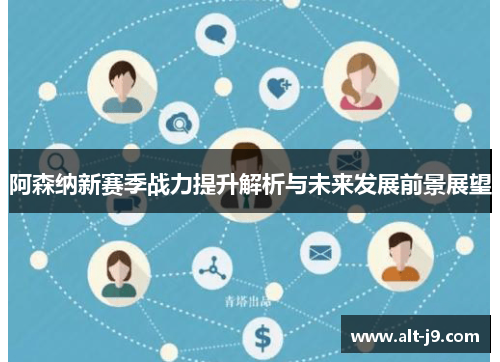 阿森纳新赛季战力提升解析与未来发展前景展望