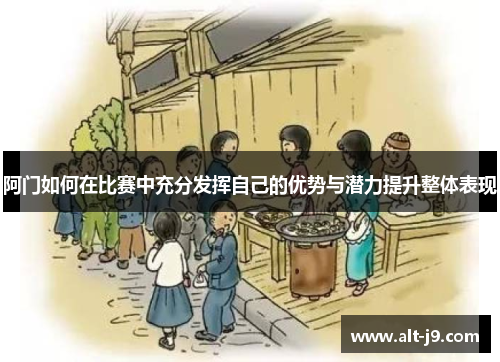 阿门如何在比赛中充分发挥自己的优势与潜力提升整体表现
