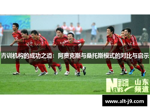 青训机构的成功之道：阿贾克斯与桑托斯模式的对比与启示