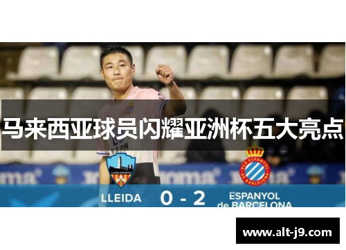 马来西亚球员闪耀亚洲杯五大亮点