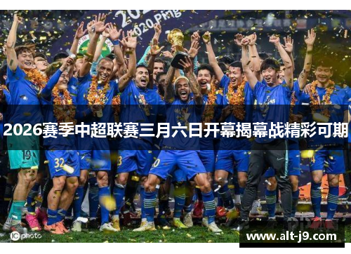 2026赛季中超联赛三月六日开幕揭幕战精彩可期
