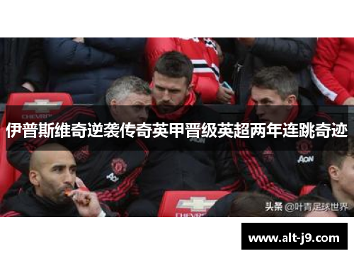 伊普斯维奇逆袭传奇英甲晋级英超两年连跳奇迹